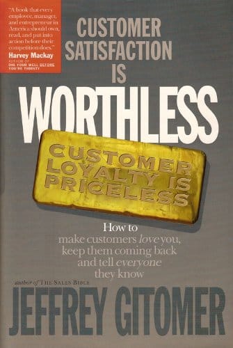 Customer Satisfaction is Worthless Customer Loyalty is Priceless: How to make customers love you, keep them coming back, and tell everyone they know by Jeffrey Gitomer