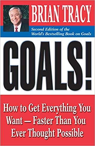 Goals! How to Get Everything You Want -- Faster Than You Ever Thought by Brian Tracy