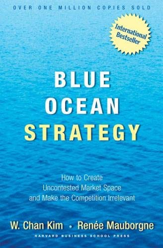 Blue Ocean Strategy: How to Create Uncontested Market Space and Make the Competition Irrelevant by Chan Kim