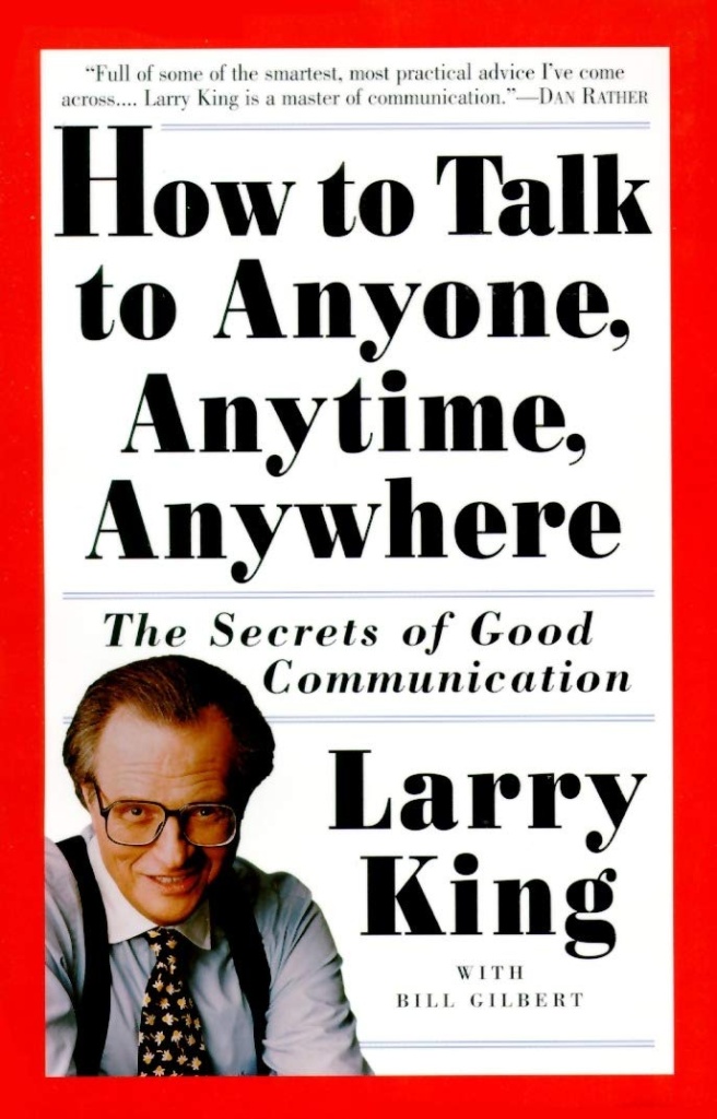 How to Talk to Anyone, Anytime, Anywhere: The Secrets of Good Communication by Larry King